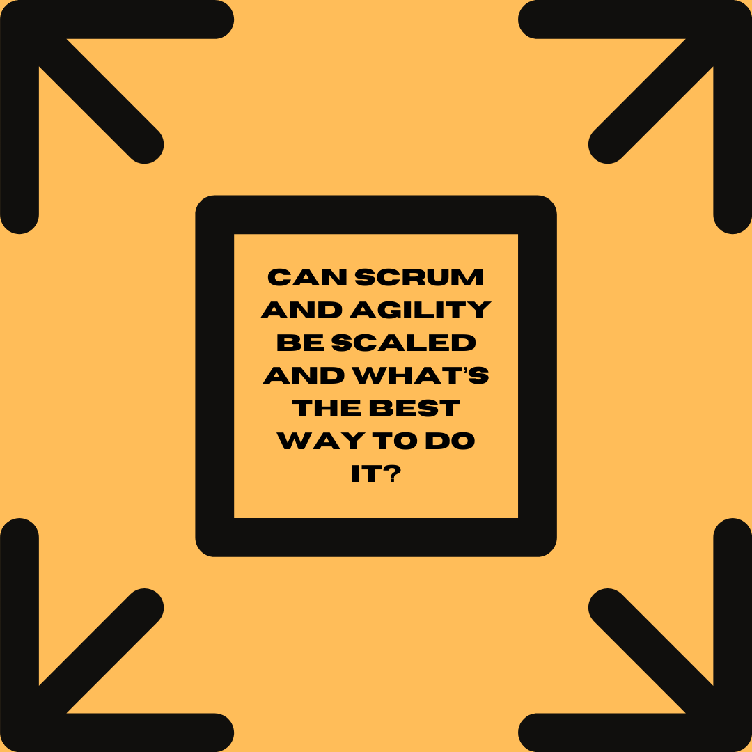 Can scrum and agility be scaled and what’s the best way to do it?