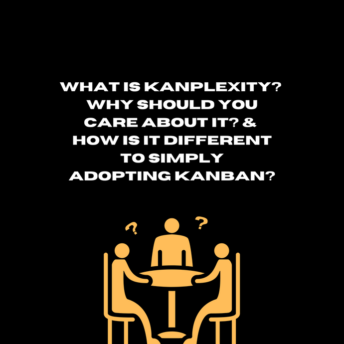 What is Kanplexity? Why should you care about it? And how is it different to simply adopting Kanban?
