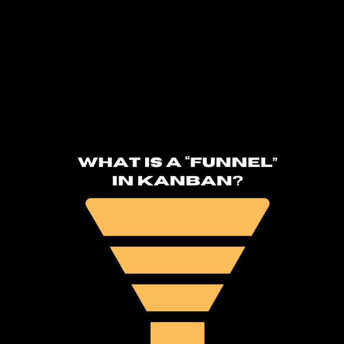 What is a “funnel” in Kanban?