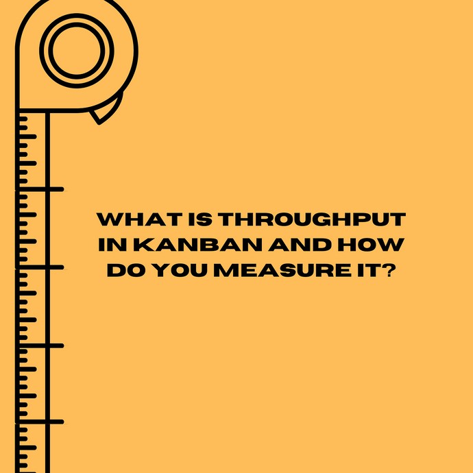 What is throughput in Kanban and how do you measure it?