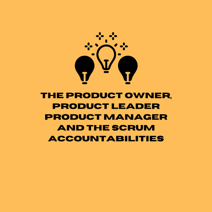 The product owner, product leader product manager and the scrum accountabilities