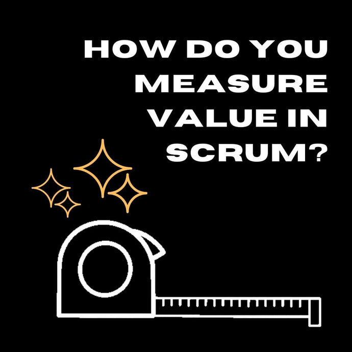 How do you measure value in scrum?